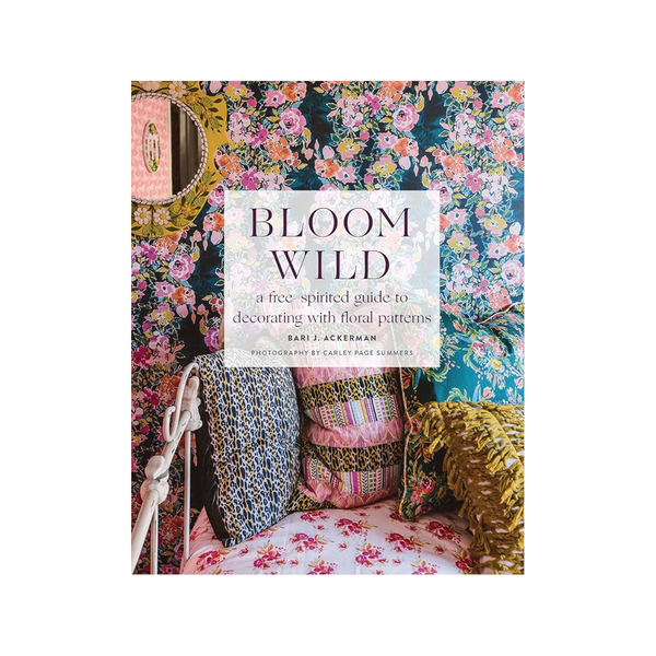 Bloomwild: A Free-Spirited Guide to Decorating with Floral Patterns