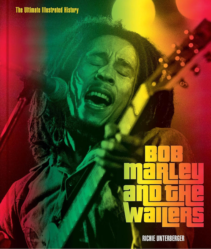 Bob Marley and the Wailers The Ultimate Illustrated History